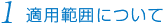 1.適用範囲について
